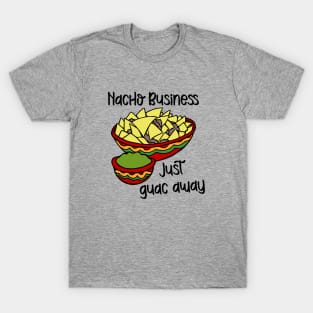 Nacho Business, Just Guac Away T-Shirt